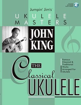 Classical Ukulele The by King John - Jumpin' Jim's Ukulel - John King for Ukulele Co
