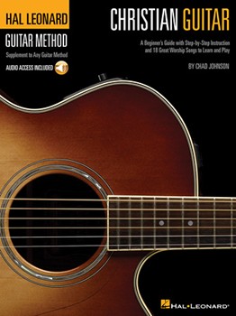Christian Guitar - A Beginner's Guide with Step-by-Step Instruction and 18 Great Worship Songs to Learn and Play GTR