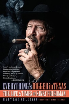 Everything's Bigger in Texas - The Life and Times of Kinky Friedman