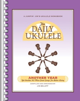 The Daily Ukulele - Another Year - Yet Another 365 More Great Songs for Better Living