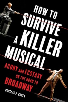 How to Survive a Killer Musical - Agony and Ecstasy on the Road to Broadway