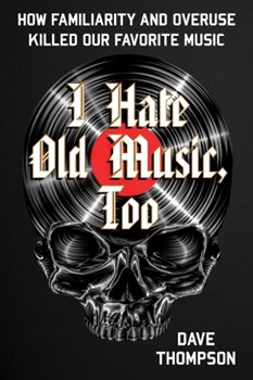 I Hate Old Music, Too - How Familiarity & Overuse Killed Our Favorite Music