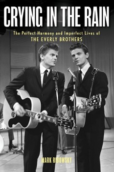 Crying in the Rain - The Perfect Harmony and Imperfect Lives of the Everly Brothers