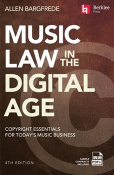 Music Law in the Digital Age - 4th Edition - Copyright Essentials for Today's Music Business