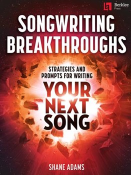 Songwriting Breakthroughs - Strategies and Prompts for Writing Your Next Song
