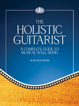The Holistic Guitarist - A Complete Guide to Musical Well-Being