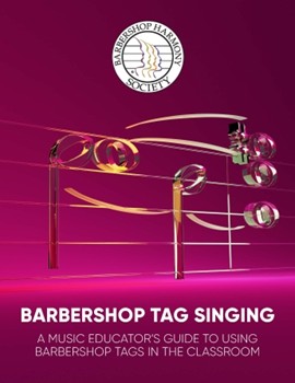 Barbershop Tag Singing - A Music Educator's Guide to Using Barbershop Tags in the Classroom