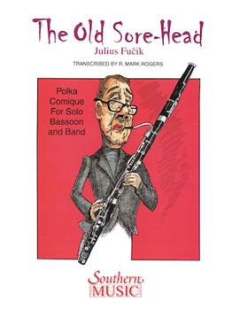 Old Sore-head The by Fucik Julius - Rogers Mark - for Bassoon w/ Band