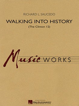 Walking Into History (The Clinton 12) by Saucedo Richard L for Concert Band