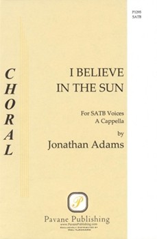 I Believe In The Sun by Adams Jonathan for SATB a cappella