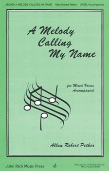 Melody Calling My Name by Petker Allan Robert for SATB