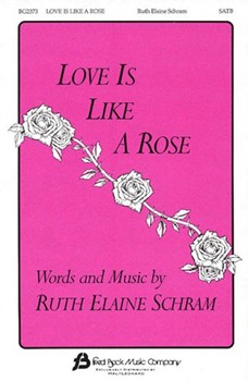 Love Is Like A Rose by Schram Ruth Elaine for SATB