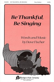 Be Thankful Be Singing by Fischer Dave for SATB