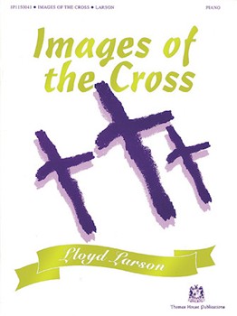 Images Of The Cross by - Larson Lloyd - for Piano