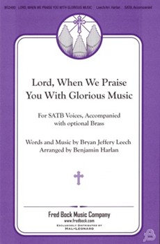 Lord When We Praise You With Glorious Mu by Leech Bryan Jeffery - Harlan Benjamin - for SATB