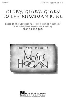 Glory Glory Glory to the Newborn King by Hogan Moses - Hogan Moses - for SATB divisi