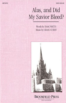 Alas & Did My Savior Bleed by Curry Craig for SATB