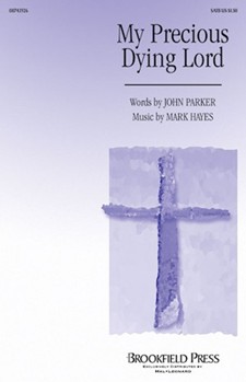 My Precious Dying Lord by Hayes Mark for SATB