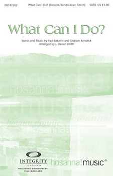What Can I Do by Baloche Paul - Smith J Daniel - Paul Baloche for SATB
