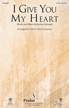 I Give You My Heart by Morgan Reuben - Courtney Vicki Tucker - for SATB