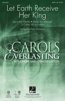 Let Earth Receive Her King by - Christopher Keith - for SATB