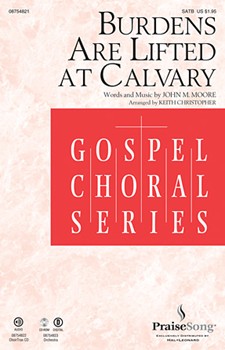 Burdens Are Lifted At Calvary by Moore John - Christopher Keith - for SATB