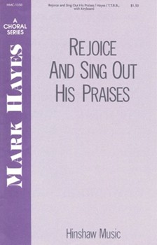 Rejoice & Sing Out His Praises by Hayes Mark for TTBB