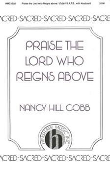 Praise The Lord Who Reigns Above by Cobb Nancy Hill for SATB