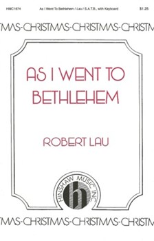 As I Went to Bethlehem by Lau Robert C - Lau Robert - for SATB