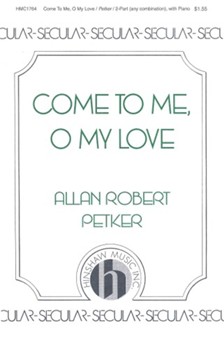 Come To Me O My Love by Petker Allan Robert for 2-Part