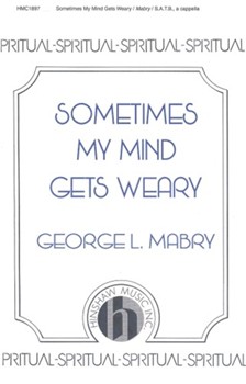 Sometimes My Mind Gets Weary by - Mabry George - for SATB a cappella