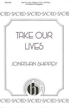 Take Our Lives by Shippey Jonathan for SAB and Piano