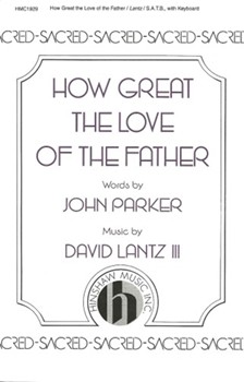 How Great The Love Of The Father by Lantz David for SATB