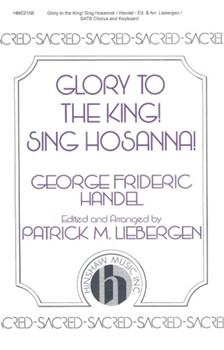 Glory To The King Sing Hosanna by Handel George Frideric - Liebergen Patrick M - for SATB