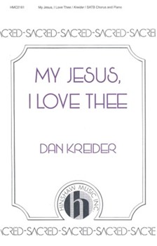 My Jesus I Love Thee by Kreider Dan for SATB