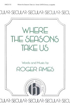 Where The Seasons Take Us by Ames Roger for SATB a cappella