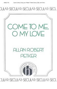 Come To Me O My Love by Petker Allan Robert for SSA