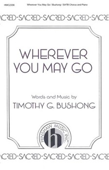 Wherever You May Go by Bushong Timothy G for SATB
