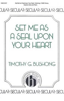 Set Me As a Seal Upon Your Heart by Bushong Timothy G for SAB