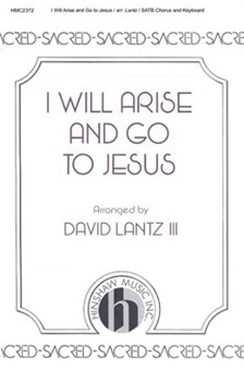 I Will Arise and Go To Jesus by - Lantz III David - for SATB