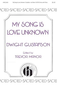 My Song Is Love Unknown by Gustafson Dwight for SATB