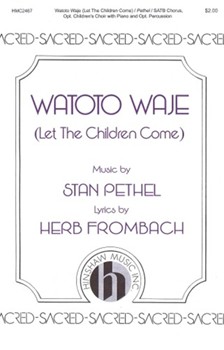 Watoto Waje - Let The Children Come by Pethel Stan Herb Frombach for SATB and Piano
