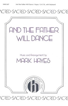 And The Father Will Dance by Hayes Mark - Hayes Mark - for SATB
