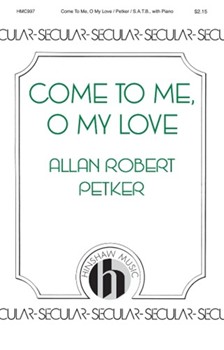 Come To Me O My Love by Petker Allan Robert for SATB
