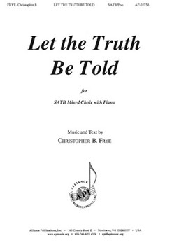 Let the Truth Be Told by Frye Christopher for SATB and Piano