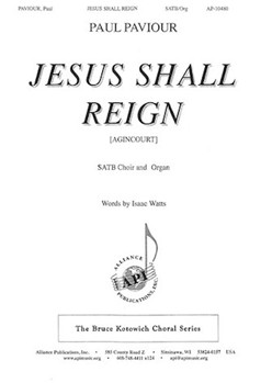 Jesus Shall Reign by Paviour Paul - AGINCOURT - Isaac Watts for SATB and Organ