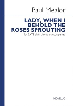 Lady When I Behold The Roses Sprouting by Mealor Paul for SATB