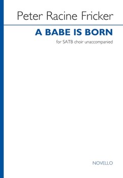 A Babe Is Born by Fricker Peter Racine for SATB
