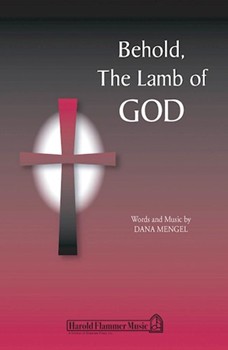Behold The Lamb Of God by Mengel Dana for SATB