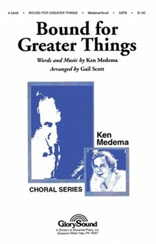 Bound For Greater Things by Medema Ken - Scott Gail - for SATB